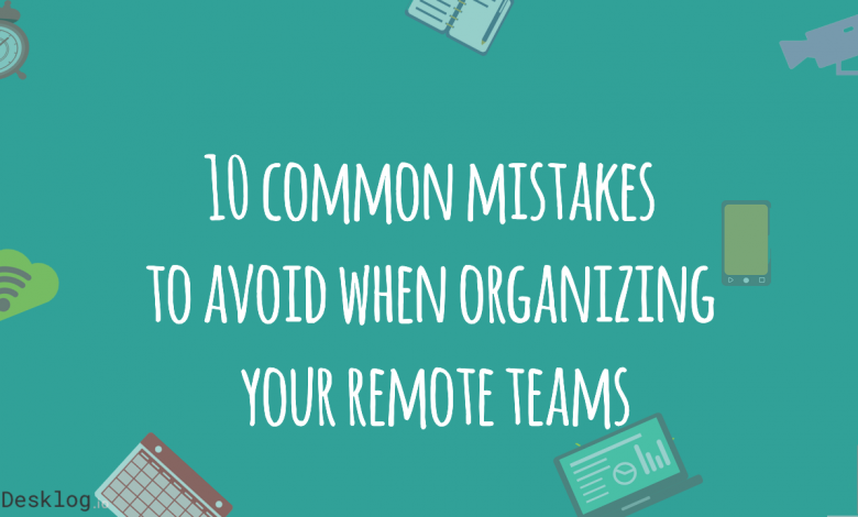 10 common mistakes to avoid when organizing your remote teams: