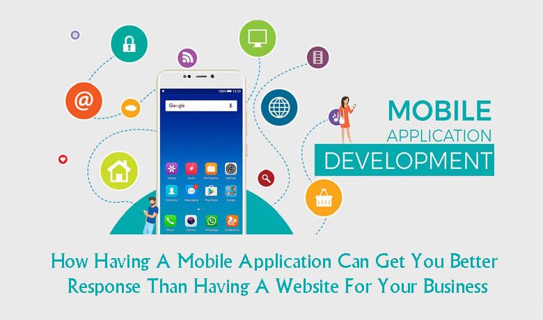How Having A Mobile Application Can Get You Better Response Than Having A Website For Your Business