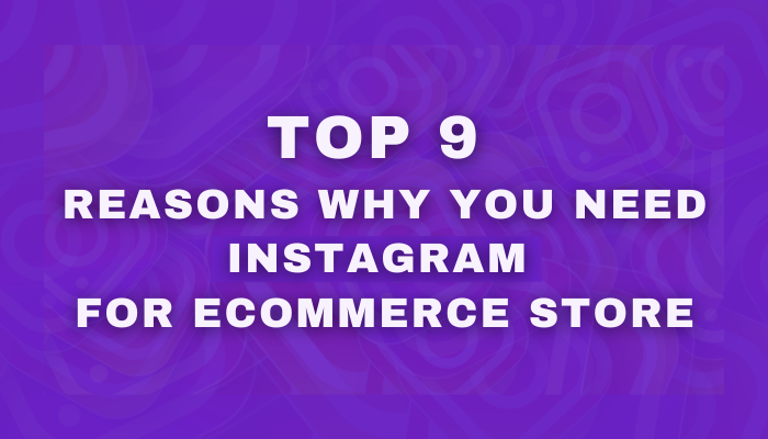 Top 9 Reasons Why You Need Instagram for eCommerce Store