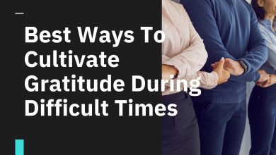 Photo of Best Ways To Cultivate Gratitude During Difficult Times