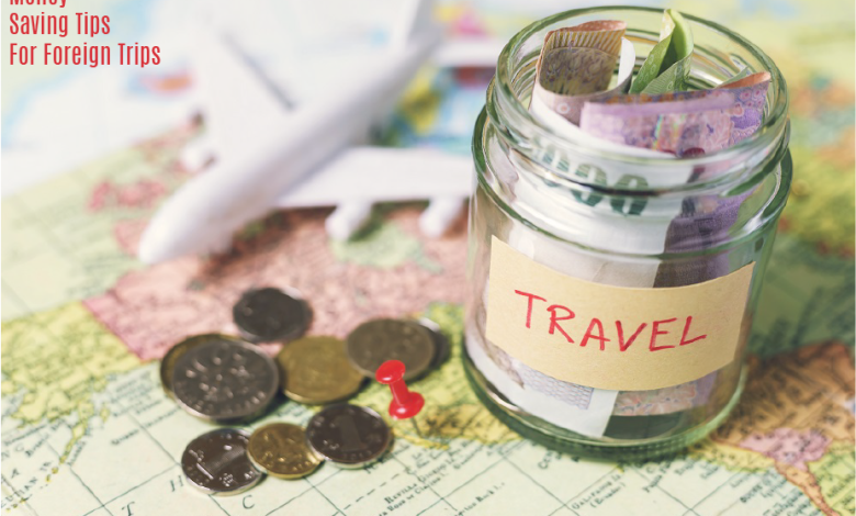 Money Saving Tips for Foreign Business or Personal Trips