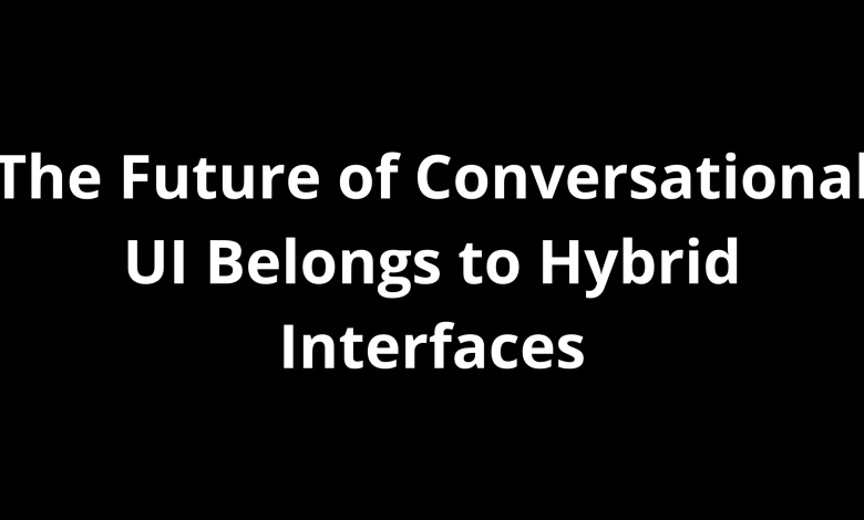 The Future of Conversational UI Belongs to Hybrid Interfaces