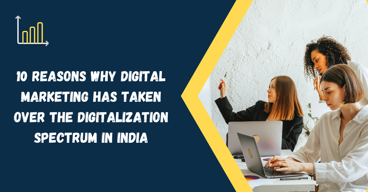 Here are 10 reasons why digital marketing has taken over the digitalization spectrum in India