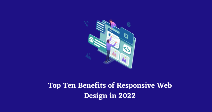 Top Ten Benefits of Responsive Web Design in 2022