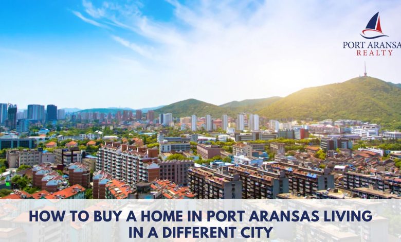 How-to-Buy-a-Home-in-Port-Aransas-Living-in-a-Different-City
