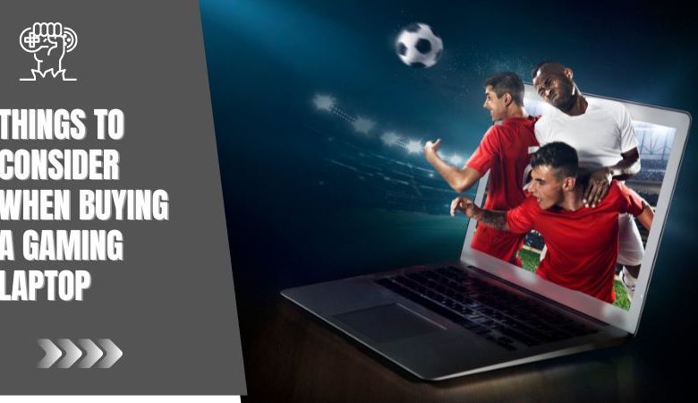 things to consider when buying a gaming laptop