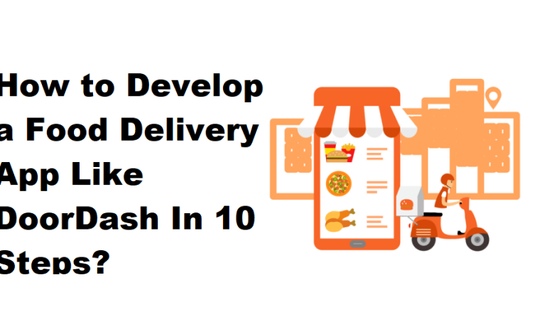 How to Develop a Food Delivery App Like DoorDash In 10 Steps